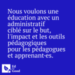 Nous voulons une éducation avec un administratif ciblé sur le but, l'impact et les outils pédagogiques pour les pédagogues et apprenant·es