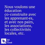 Nous voulons une éducation co-construite avec les apprenant·es, et avec nos pairs, les associations, les collectivités locales, etc