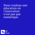Nous voulons une éducation où l'innovation n'est pas que numérique