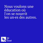 Nous voulons une éducation où l'on se nourrit les un·es des autres