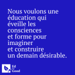 Nous voulons une éducation qui éveille les consciences et forme pour imaginer et construire un demain désirable