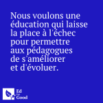 Nous voulons une éducation qui laisse la place à l'échec pour permettre aux pédagogues de s'améliorer et d'évoluer