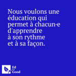 Nous voulons une éducation qui permet à chacun·e d'apprendre à son rythme et à sa façon