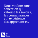 Nous voulons une éducation qui valorise les savoirs, les connaissances et l'expérience des apprenant·es